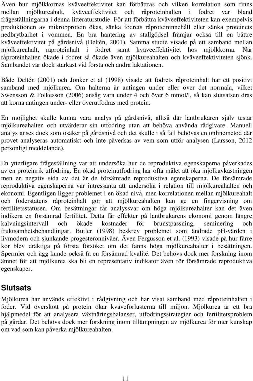 En bra hantering av stallgödsel främjar också till en bättre kväveeffektivitet på gårdsnivå (Deltén, 2001).