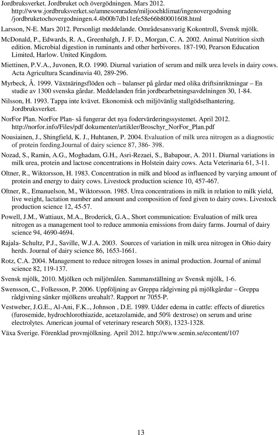 Microbial digestion in ruminants and other herbivores. 187-190, Pearson Education Limited, Harlow. United Kingdom. Miettinen, P.V.A., Juvonen, R.O. 1990.