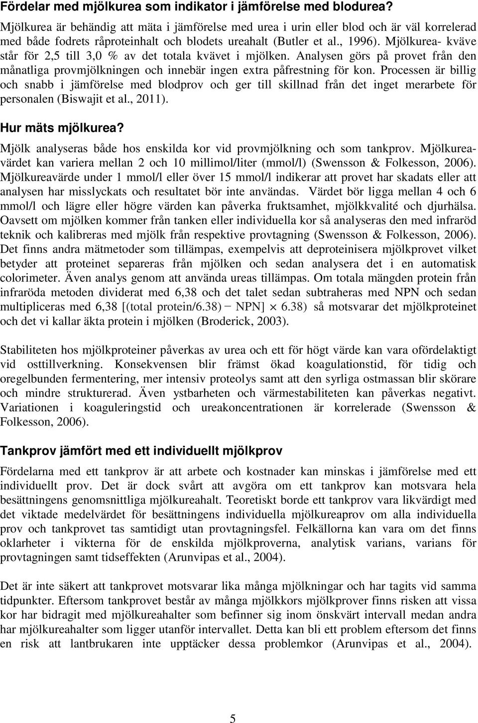 Mjölkurea- kväve står för 2,5 till 3,0 % av det totala kvävet i mjölken. Analysen görs på provet från den månatliga provmjölkningen och innebär ingen extra påfrestning för kon.