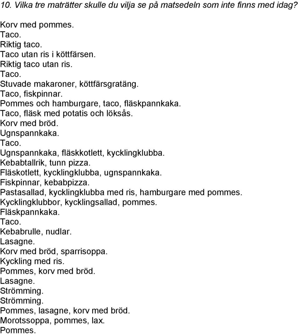 Kebabtallrik, tunn pizza. Fläskotlett, kycklingklubba, ugnspannkaka. Fiskpinnar, kebabpizza. Pastasallad, kycklingklubba med ris, hamburgare med pommes. Kycklingklubbor, kycklingsallad, pommes.