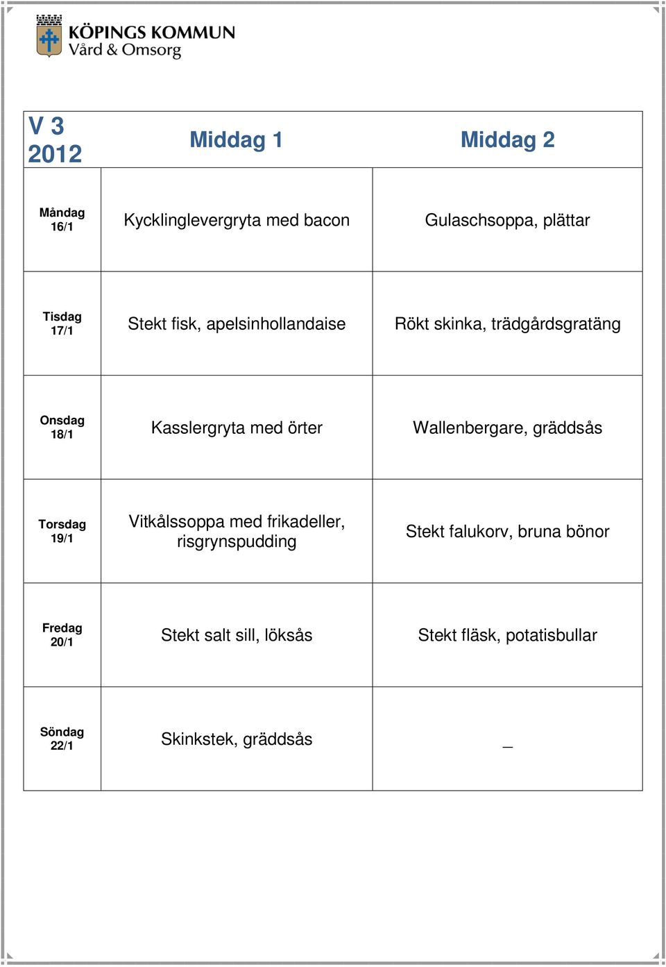 Wallenbergare, gräddsås 19/1 Vitkålssoppa med frikadeller, risgrynspudding Stekt falukorv,