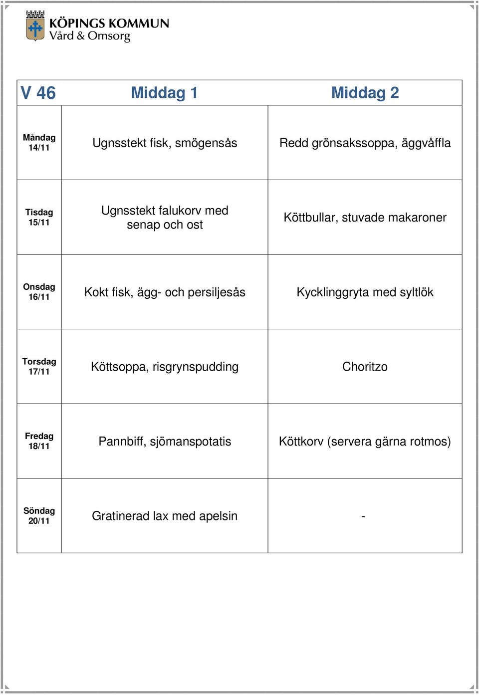 och persiljesås Kycklinggryta med syltlök 17/11 Köttsoppa, risgrynspudding Choritzo 18/11