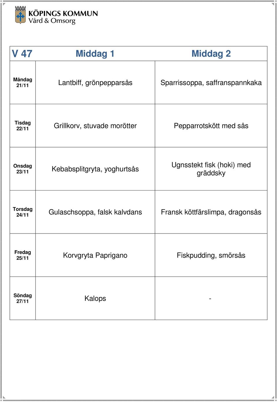 yoghurtsås Ugnsstekt fisk (hoki) med gräddsky 24/11 Gulaschsoppa, falsk kalvdans