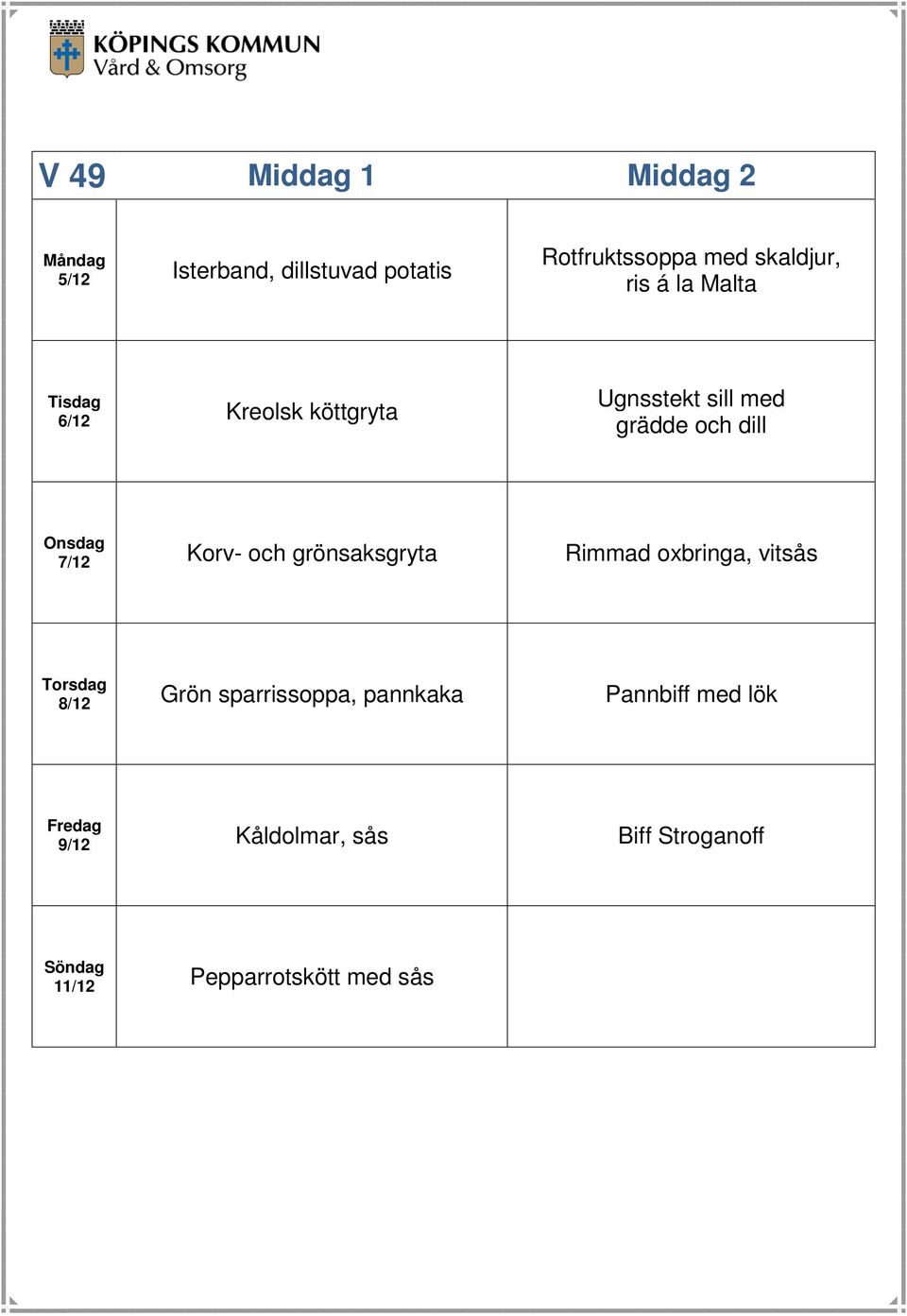 7/12 Korv- och grönsaksgryta Rimmad oxbringa, vitsås 8/12 Grön sparrissoppa,