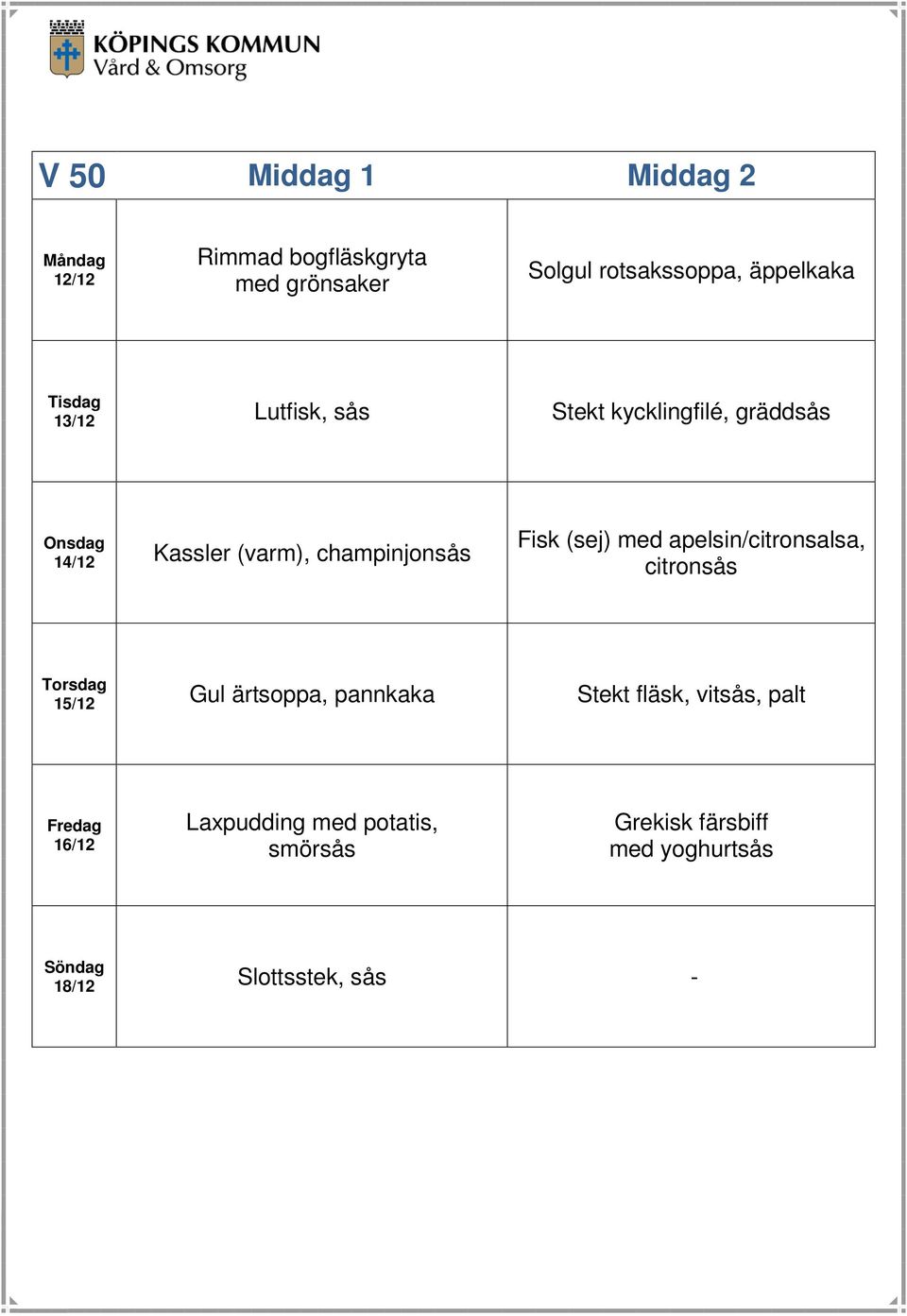 Fisk (sej) med apelsin/citronsalsa, citronsås 15/12 Gul ärtsoppa, pannkaka Stekt fläsk,