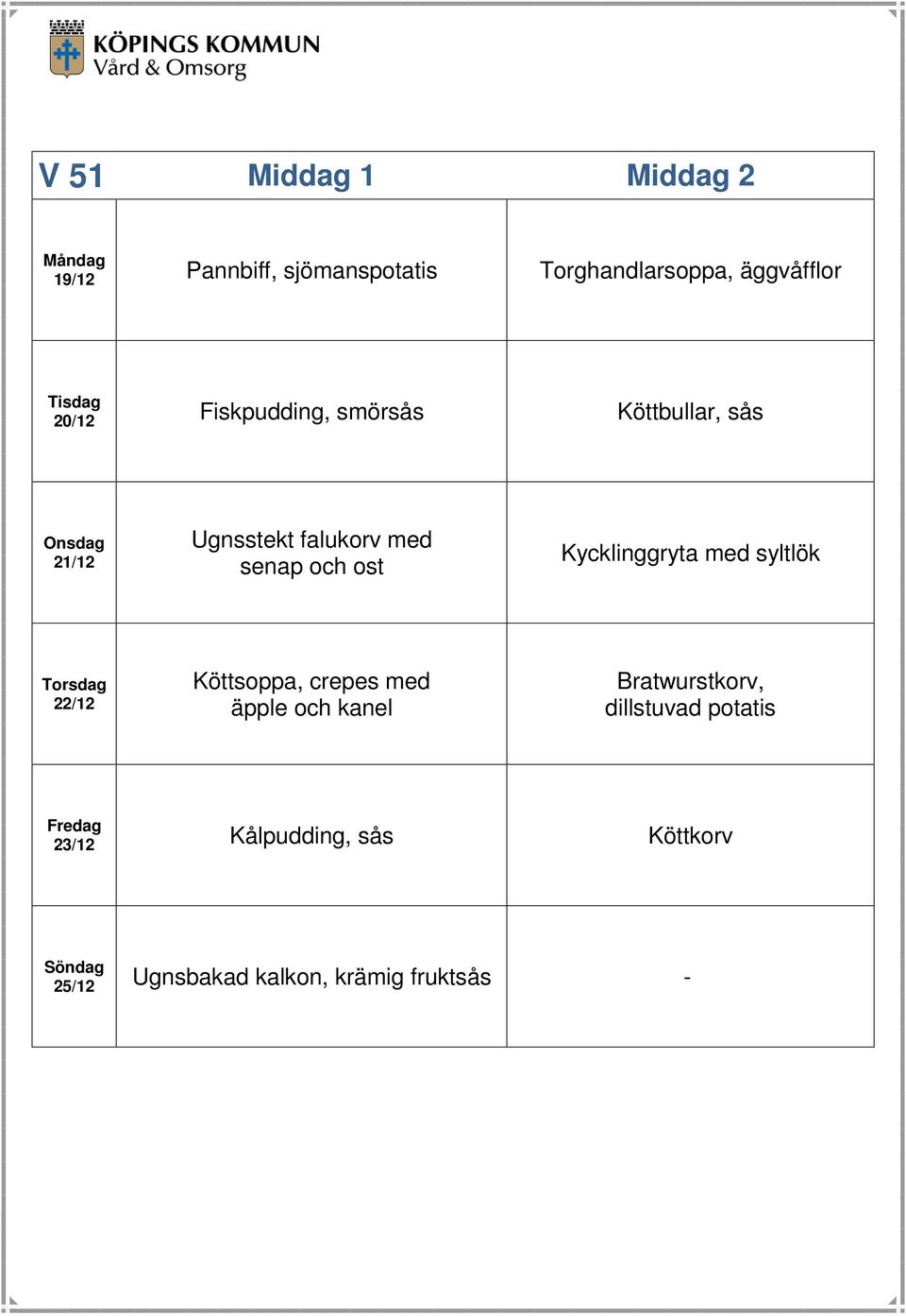 Kycklinggryta med syltlök 22/12 Köttsoppa, crepes med äpple och kanel Bratwurstkorv,