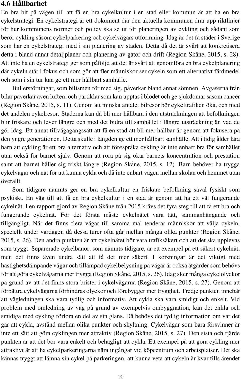 cykelparkering och cykelvägars utformning. Idag är det få städer i Sverige som har en cykelstrategi med i sin planering av staden.