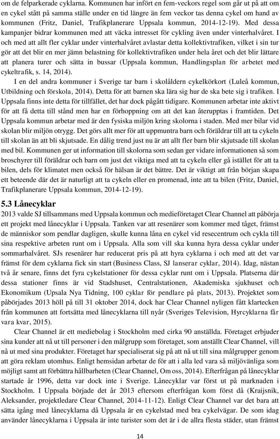 Uppsala kommun, 2014-12-19). Med dessa kampanjer bidrar kommunen med att väcka intresset för cykling även under vinterhalvåret.