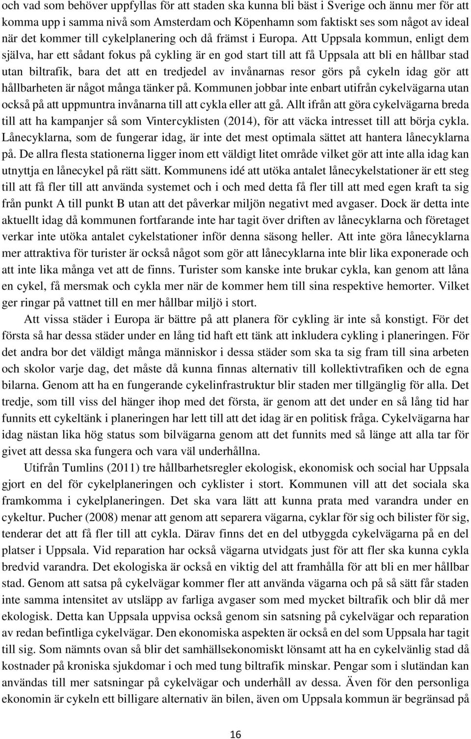 Att Uppsala kommun, enligt dem själva, har ett sådant fokus på cykling är en god start till att få Uppsala att bli en hållbar stad utan biltrafik, bara det att en tredjedel av invånarnas resor görs