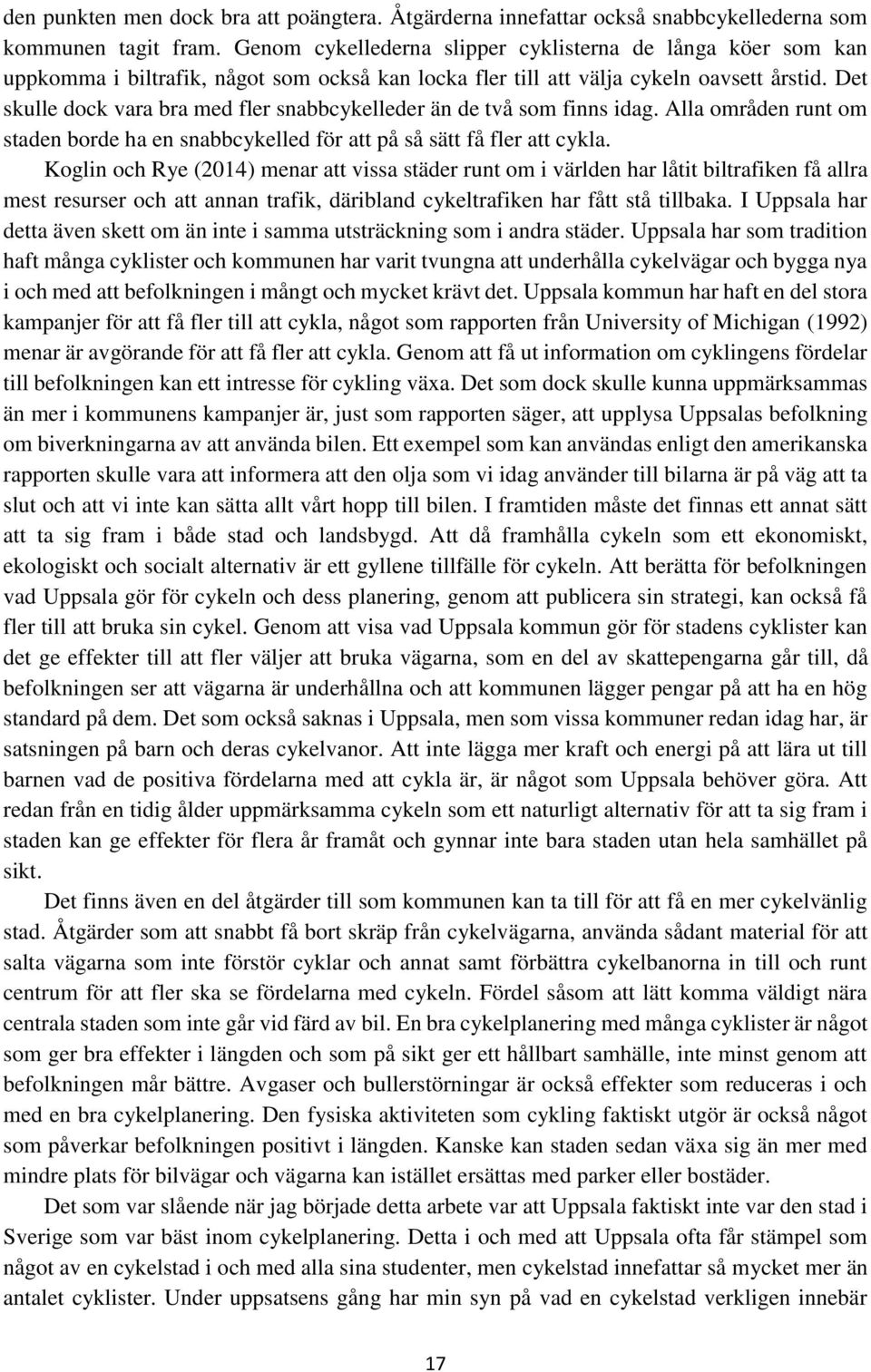 Det skulle dock vara bra med fler snabbcykelleder än de två som finns idag. Alla områden runt om staden borde ha en snabbcykelled för att på så sätt få fler att cykla.