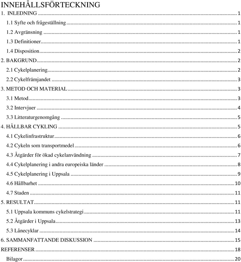 .. 6 4.3 Åtgärder för ökad cykelanvändning... 7 4.4 Cykelplanering i andra europeiska länder... 8 4.5 Cykelplanering i Uppsala... 9 4.6 Hållbarhet... 10 4.7 Staden... 11 5.