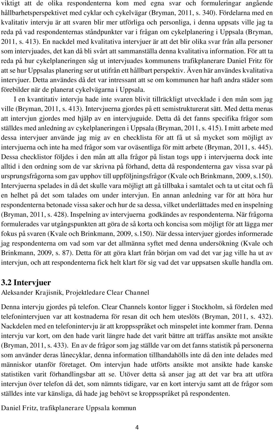 (Bryman, 2011, s. 413). En nackdel med kvalitativa intervjuer är att det blir olika svar från alla personer som intervjuades, det kan då bli svårt att sammanställa denna kvalitativa information.