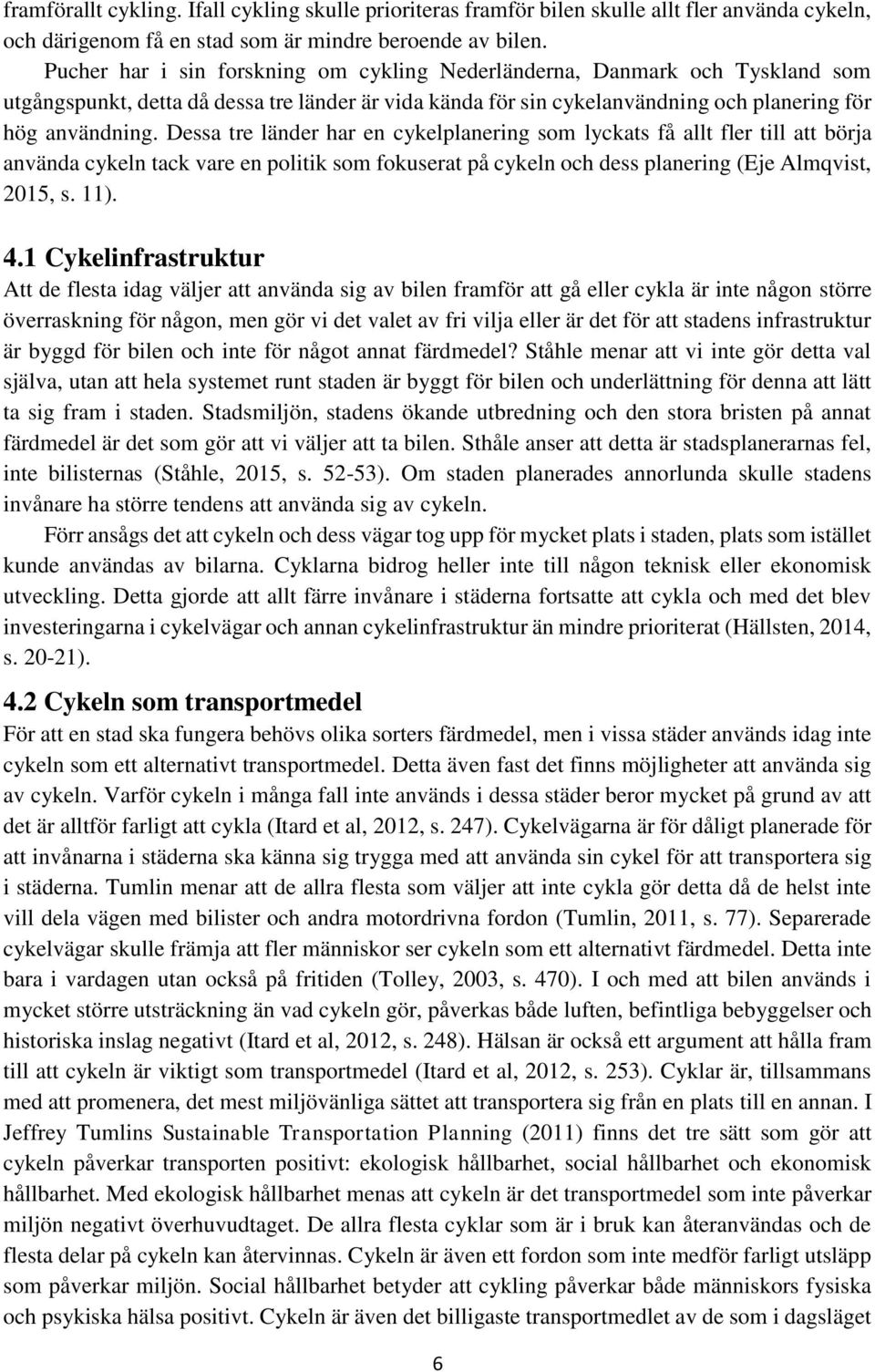 Dessa tre länder har en cykelplanering som lyckats få allt fler till att börja använda cykeln tack vare en politik som fokuserat på cykeln och dess planering (Eje Almqvist, 2015, s. 11). 4.