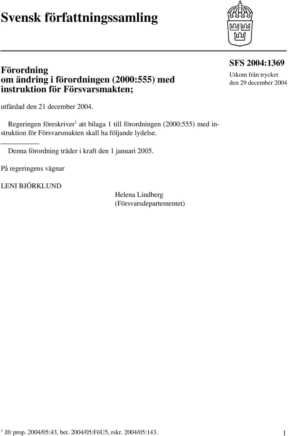 Regeringen föreskriver 1 att bilaga 1 till förordningen (2000:555) med instruktion för Försvarsmakten skall ha följande lydelse.