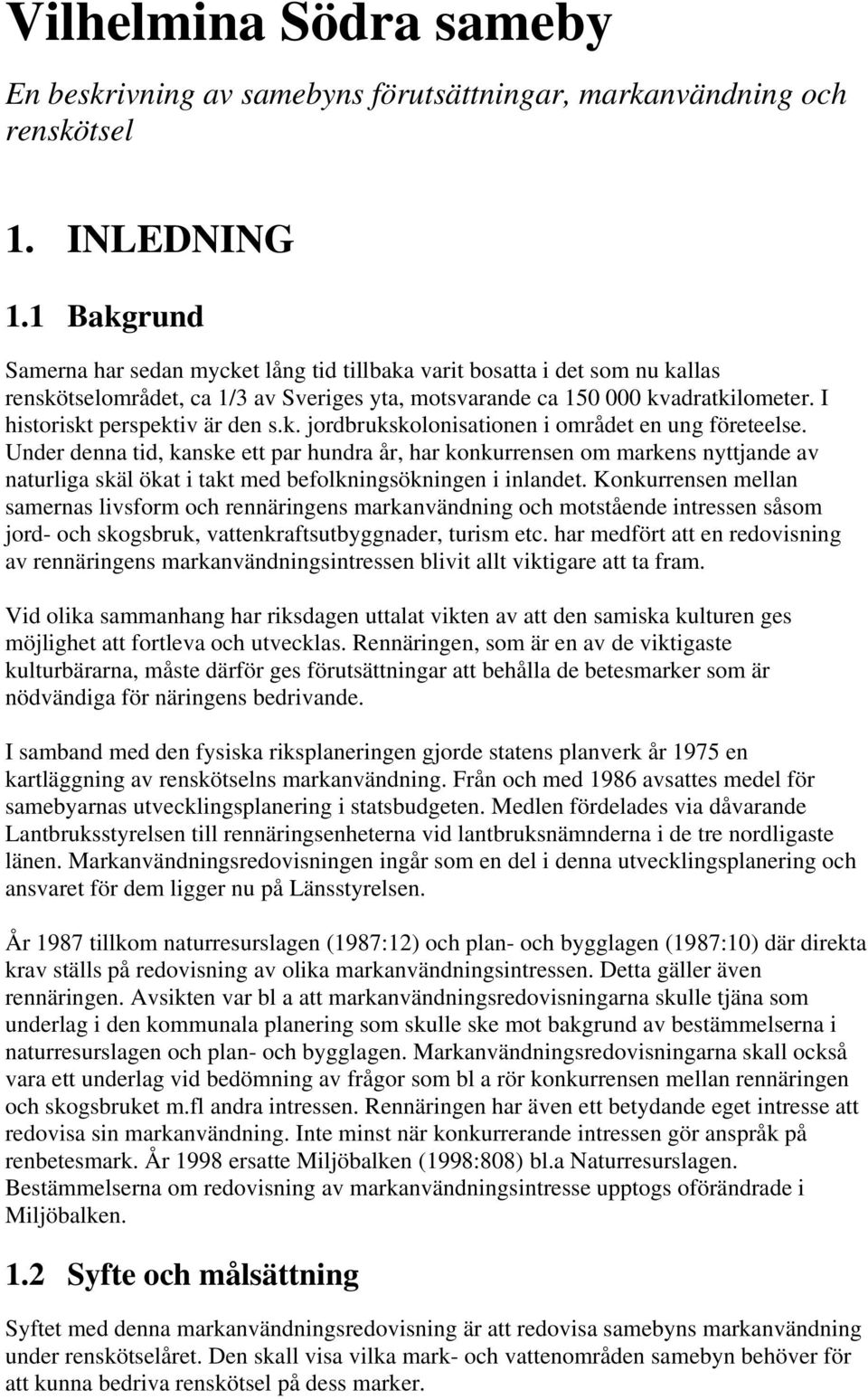 I historiskt perspektiv är den s.k. jordbrukskolonisationen i området en ung företeelse.