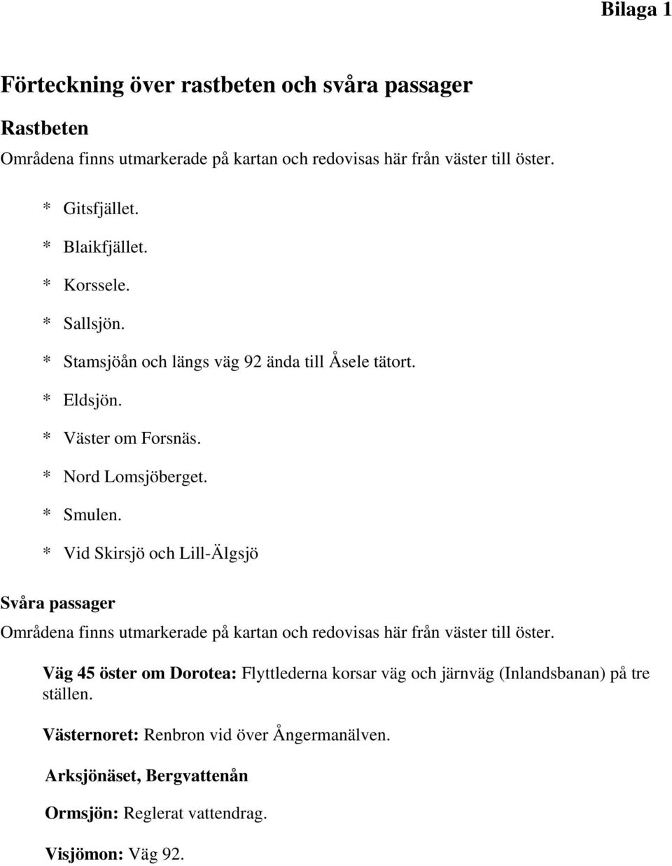 * Vid Skirsjö och Lill-Älgsjö Svåra passager Områdena finns utmarkerade på kartan och redovisas här från väster till öster.