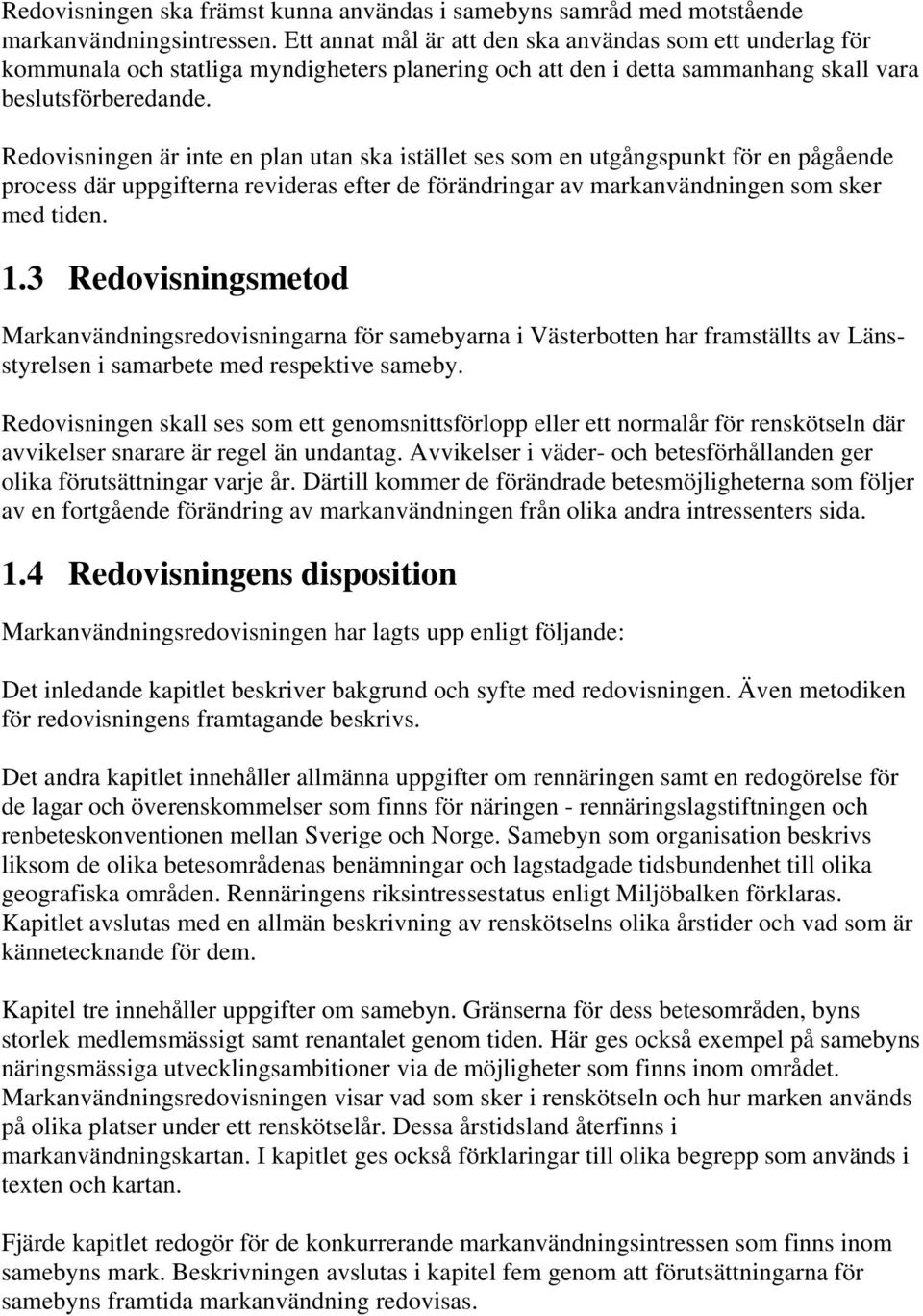 Redovisningen är inte en plan utan ska istället ses som en utgångspunkt för en pågående process där uppgifterna revideras efter de förändringar av markanvändningen som sker med tiden. 1.