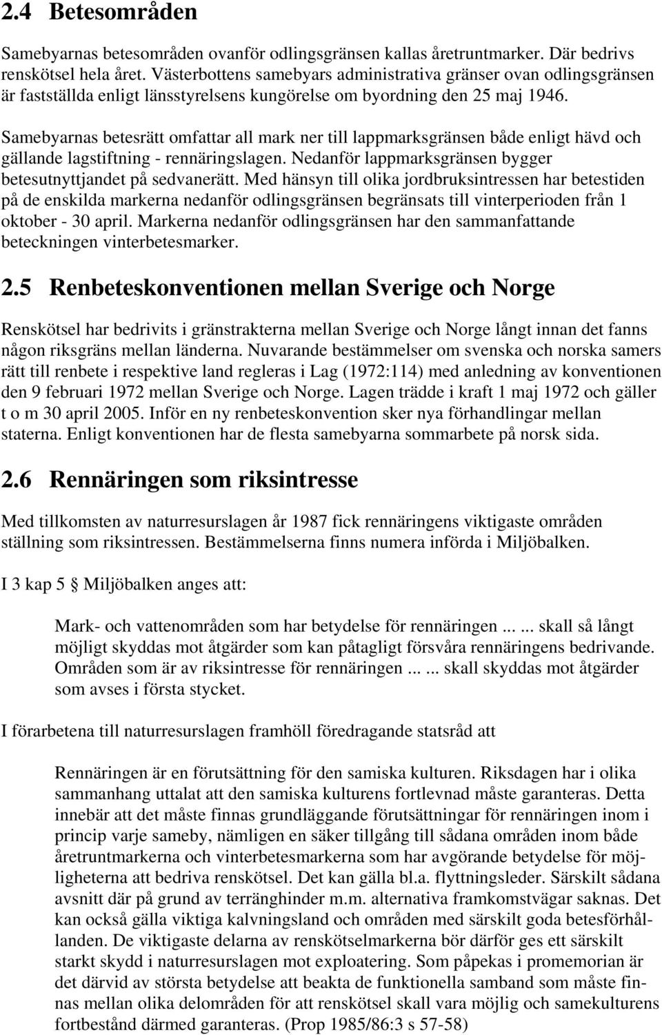 Samebyarnas betesrätt omfattar all mark ner till lappmarksgränsen både enligt hävd och gällande lagstiftning - rennäringslagen. Nedanför lappmarksgränsen bygger betesutnyttjandet på sedvanerätt.