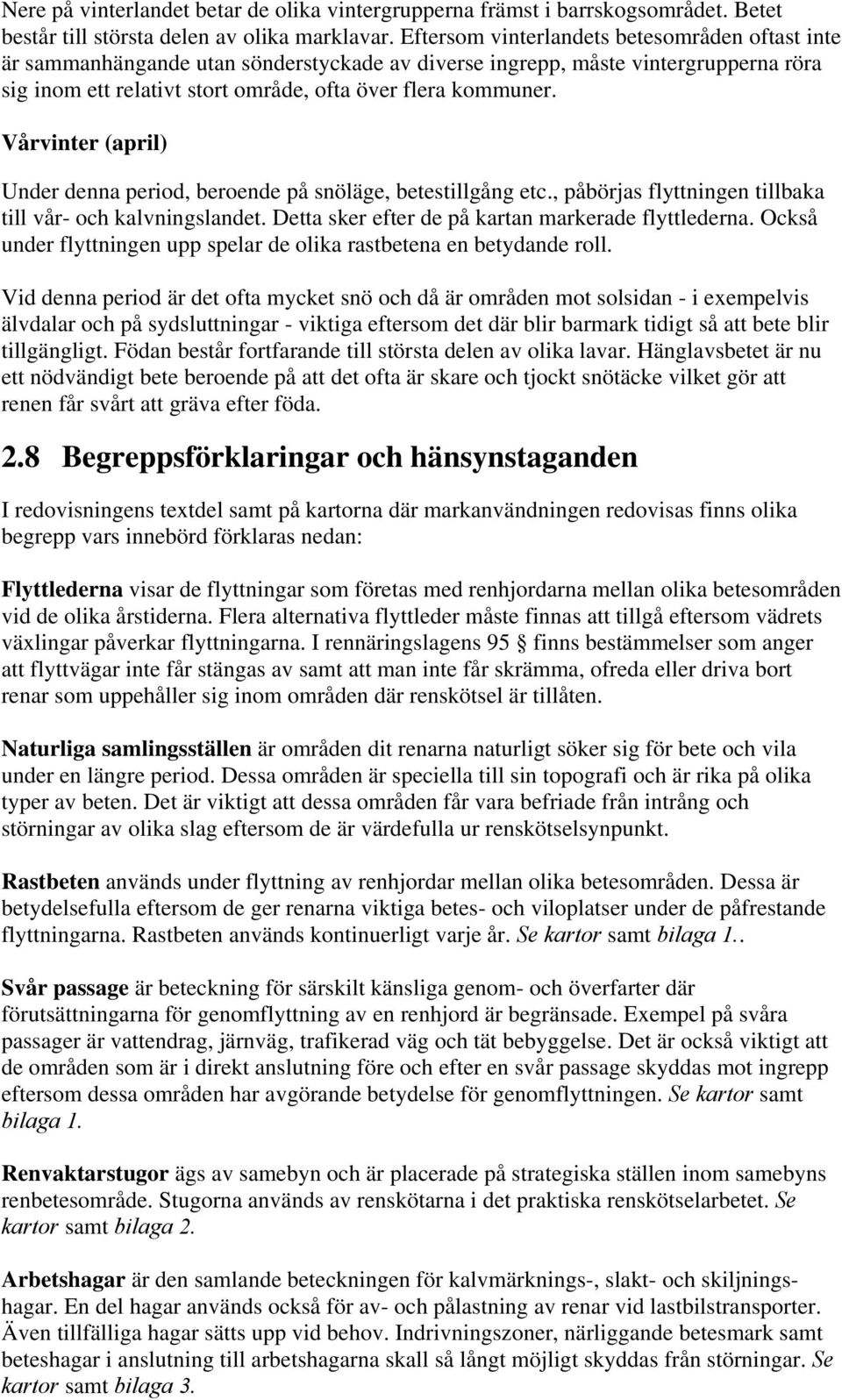 Vårvinter (april) Under denna period, beroende på snöläge, betestillgång etc., påbörjas flyttningen tillbaka till vår- och kalvningslandet. Detta sker efter de på kartan markerade flyttlederna.