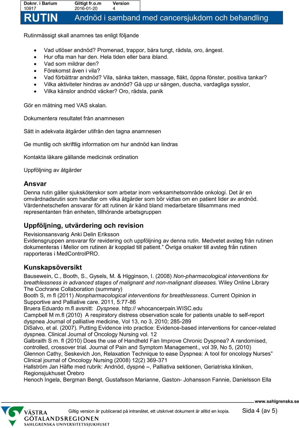 Gå upp ur sängen, duscha, vardagliga sysslor, Vilka känslor andnöd väcker? Oro, rädsla, panik Gör en mätning med VAS skalan.