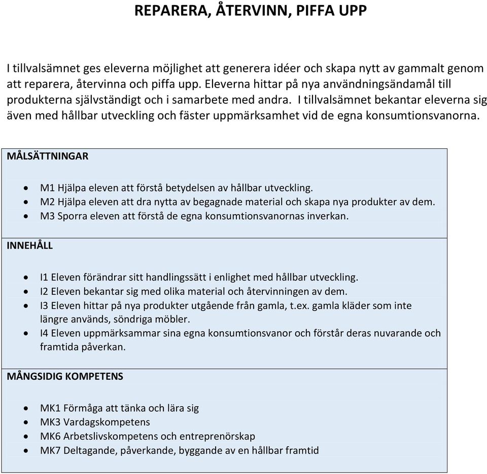 I tillvalsämnet bekantar eleverna sig även med hållbar utveckling och fäster uppmärksamhet vid de egna konsumtionsvanorna. M1 Hjälpa eleven att förstå betydelsen av hållbar utveckling.