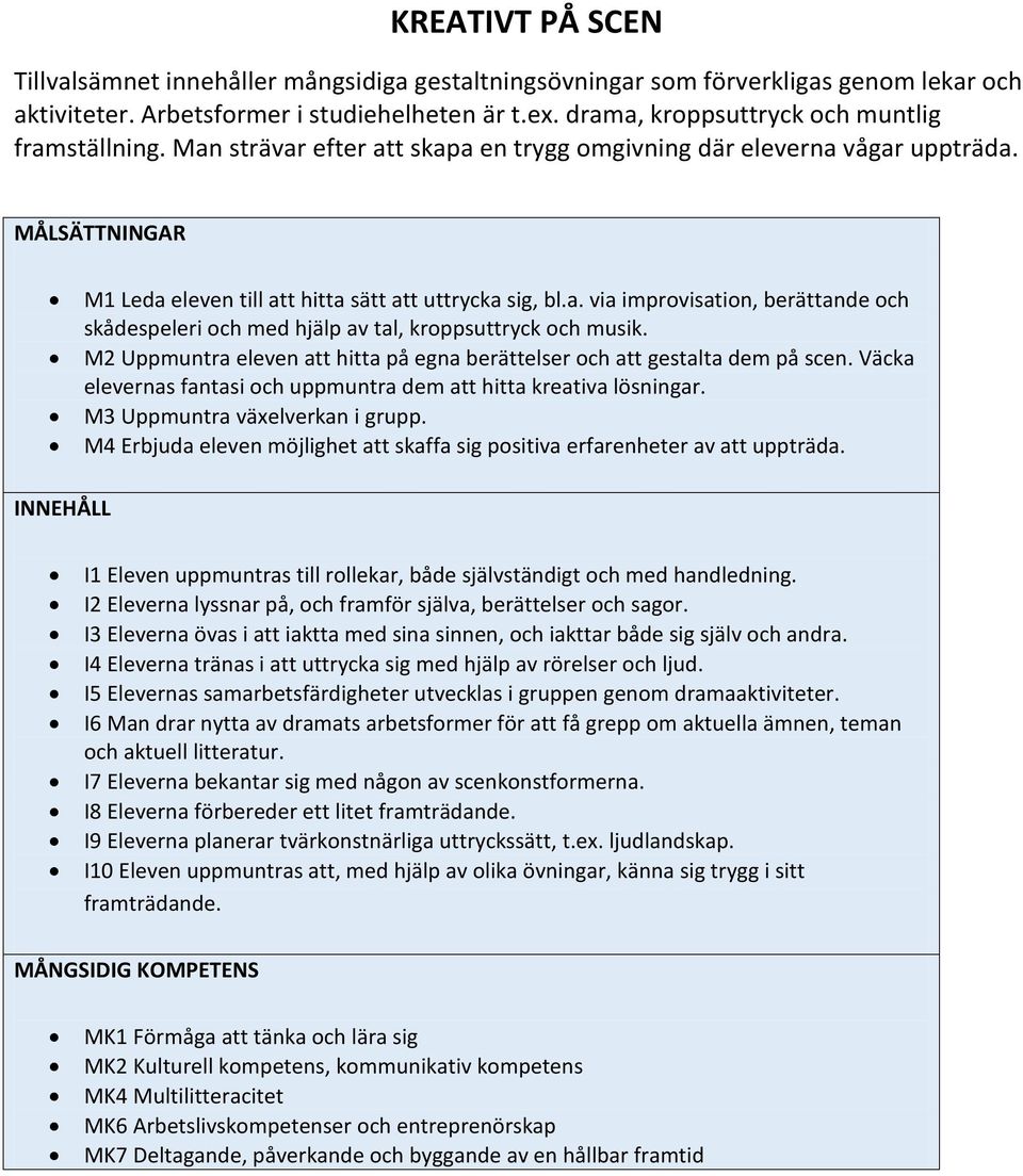 M2 Uppmuntra eleven att hitta på egna berättelser och att gestalta dem på scen. Väcka elevernas fantasi och uppmuntra dem att hitta kreativa lösningar. M3 Uppmuntra växelverkan i grupp.