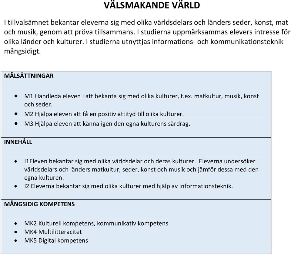 M1 Handleda eleven i att bekanta sig med olika kulturer, t.ex. matkultur, musik, konst och seder. M2 Hjälpa eleven att få en positiv attityd till olika kulturer.