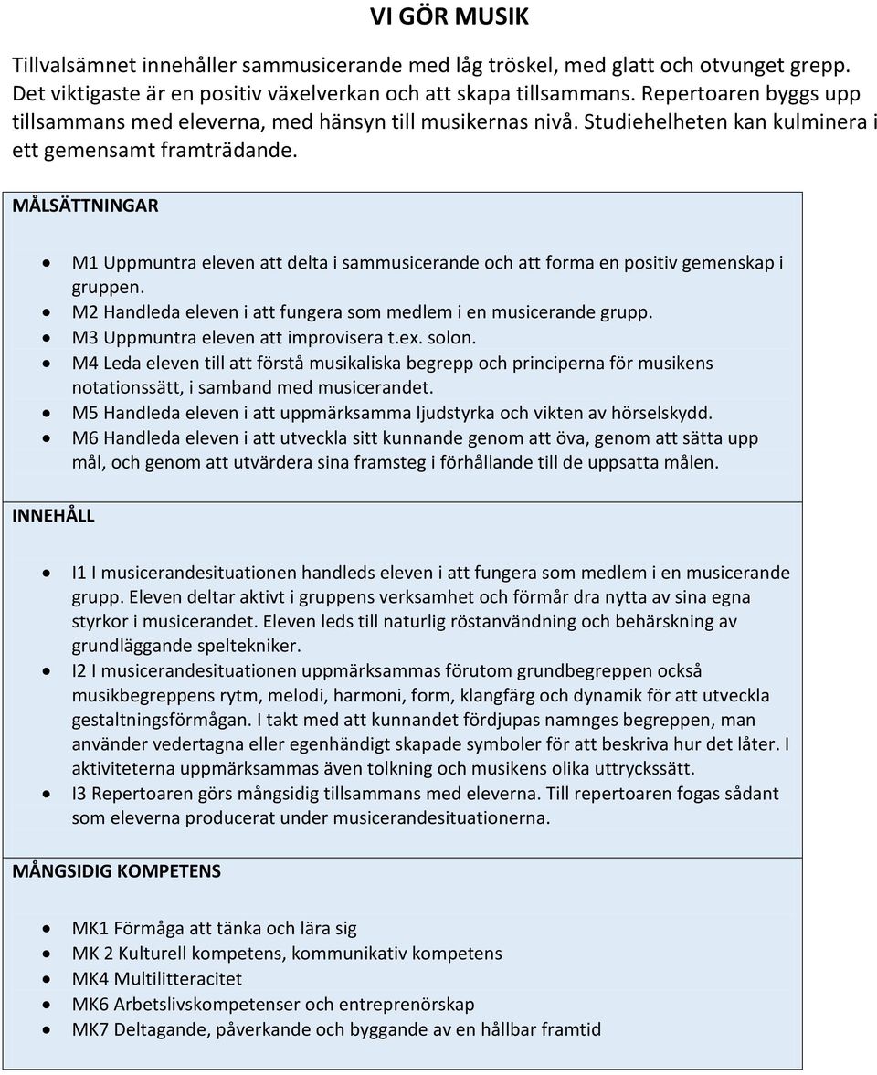 M1 Uppmuntra eleven att delta i sammusicerande och att forma en positiv gemenskap i gruppen. M2 Handleda eleven i att fungera som medlem i en musicerande grupp. M3 Uppmuntra eleven att improvisera t.