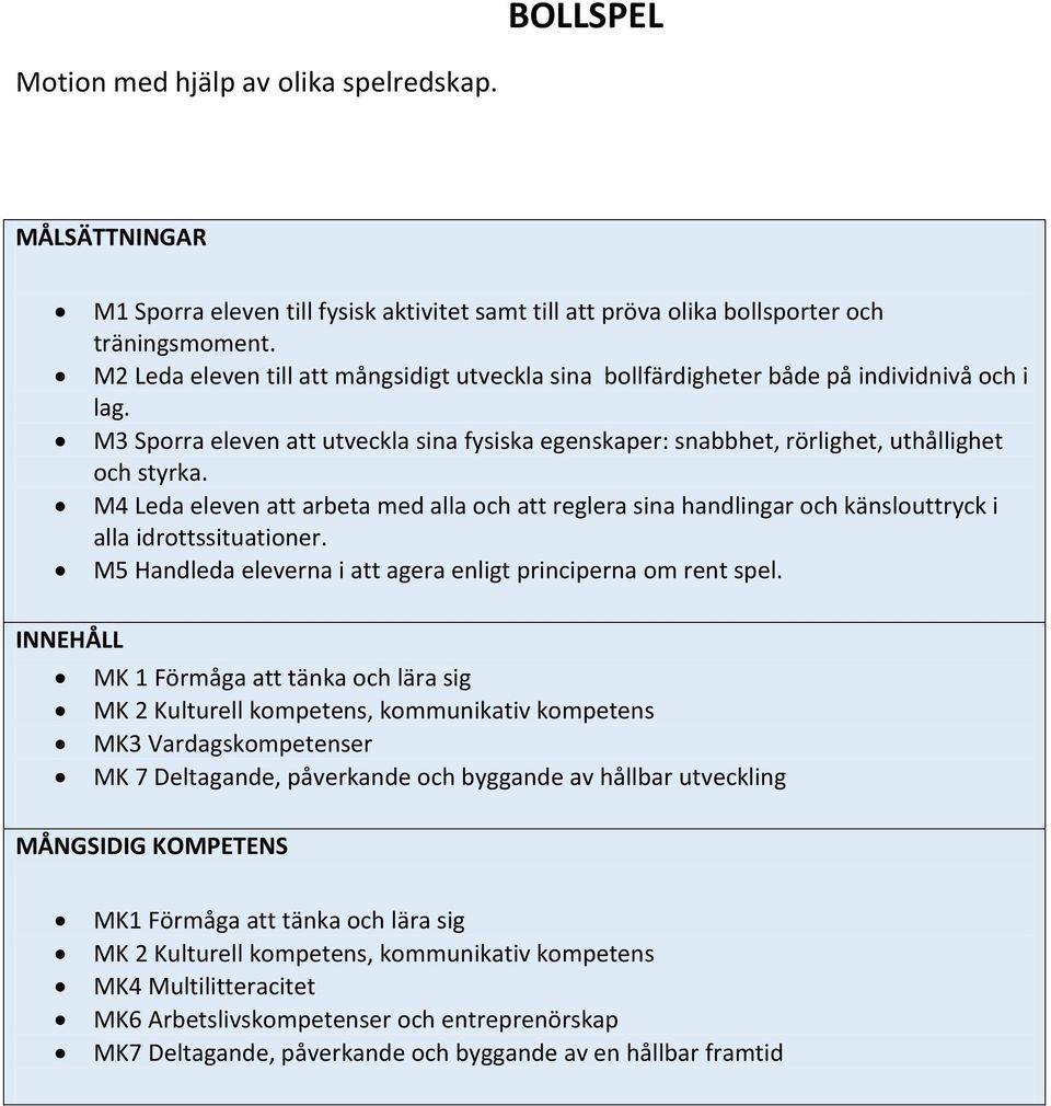 M4 Leda eleven att arbeta med alla och att reglera sina handlingar och känslouttryck i alla idrottssituationer. M5 Handleda eleverna i att agera enligt principerna om rent spel.