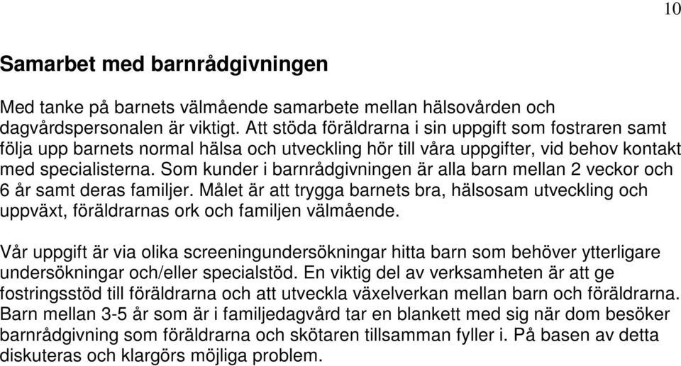 Som kunder i barnrådgivningen är alla barn mellan 2 veckor och 6 år samt deras familjer. Målet är att trygga barnets bra, hälsosam utveckling och uppväxt, föräldrarnas ork och familjen välmående.