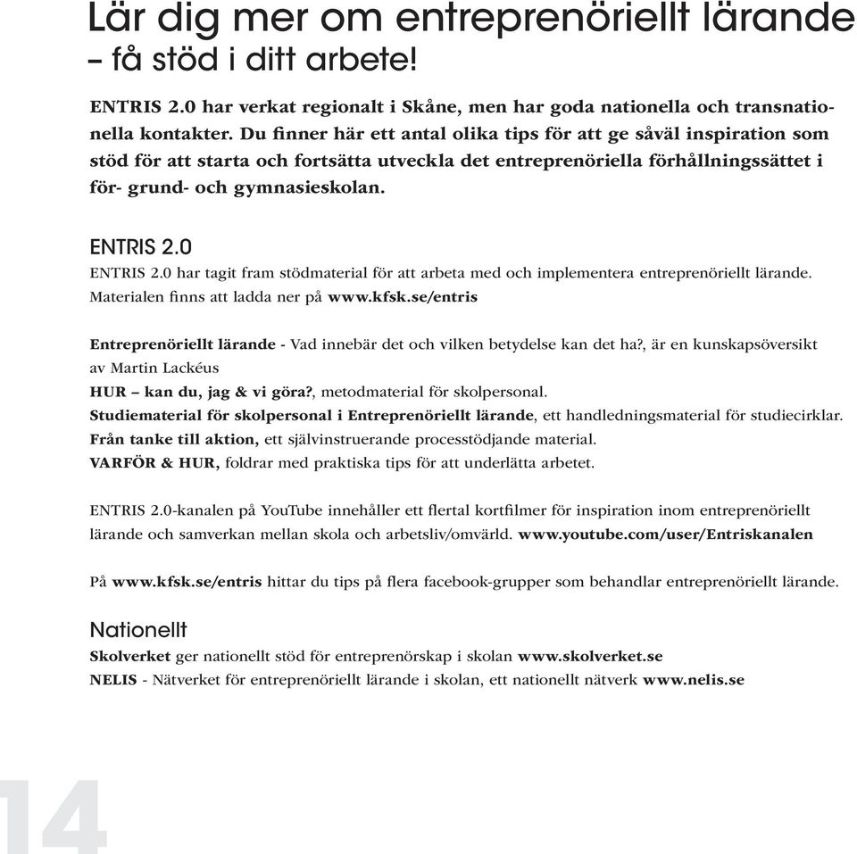 0 ENTRIS 2.0 har tagit fram stödmaterial för att arbeta med och implementera entreprenöriellt lärande. Materialen finns att ladda ner på www.kfsk.