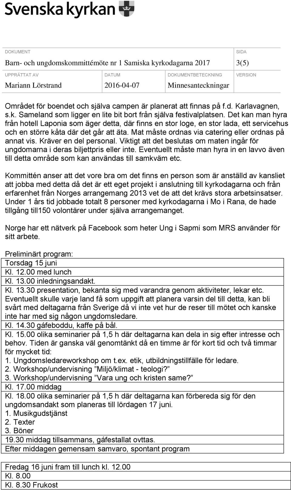 Mat måste ordnas via catering eller ordnas på annat vis. Kräver en del personal. Viktigt att det beslutas om maten ingår för ungdomarna i deras biljettpris eller inte.