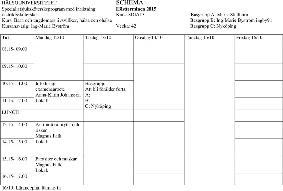 00 10.15-11.00 Info kring examensarbete Anna-Karin Johansson 11.15-12.00 Att bli förälder forts. A: B: 13.15-14.