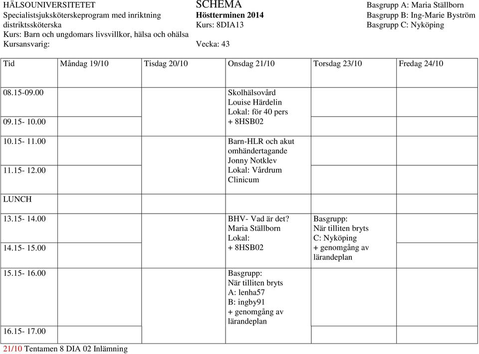 00 Skolhälsovård Louise Härdelin för 40 pers 10.15-11.00 Barn-HLR och akut omhändertagande Jonny Notklev 11.15-12.00 Vårdrum Clinicum 13.15-14.