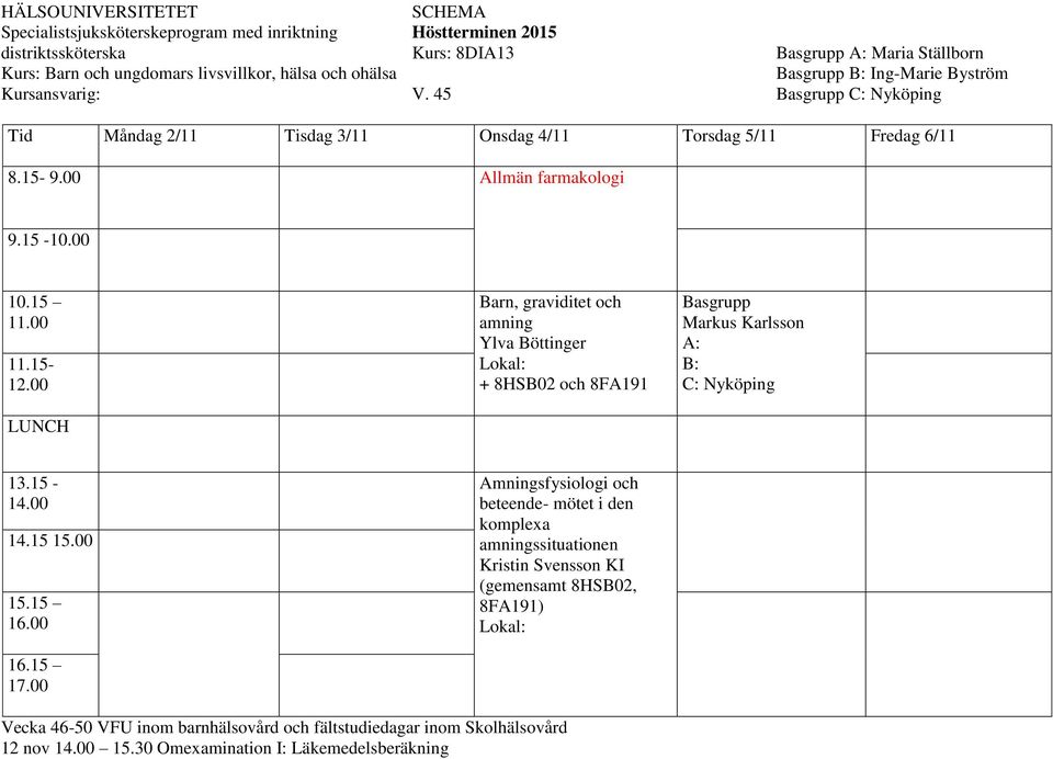 00 Barn, graviditet och amning Ylva Böttinger och 8FA191 Basgrupp Markus Karlsson A: B: 13.15-14.00 14.15 15.00 15.15 16.00 16.15 17.