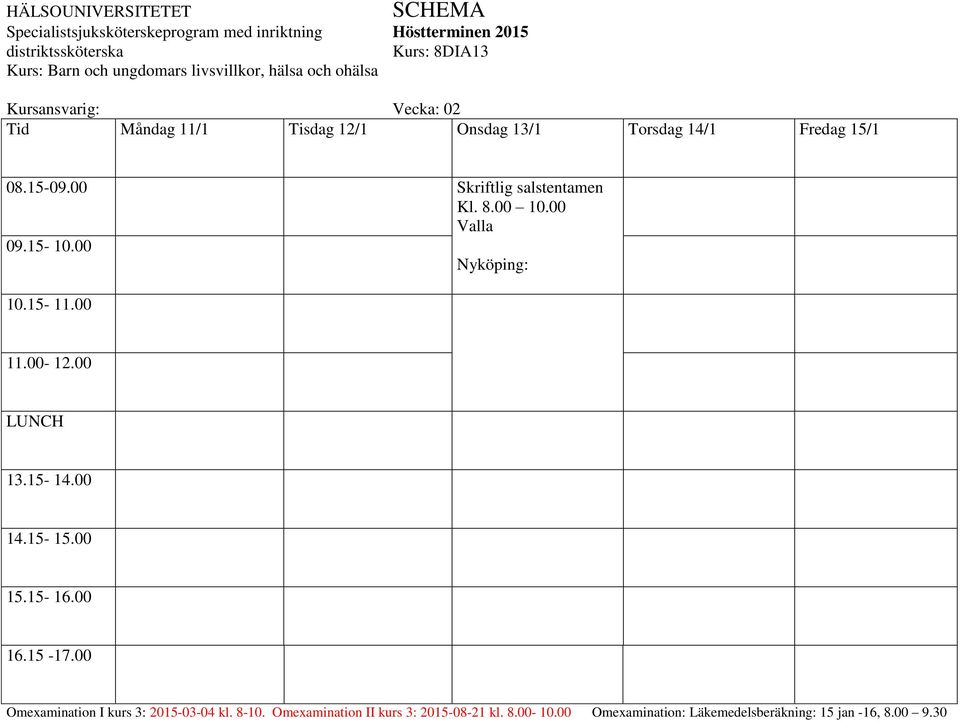 00 11.00-12.00 13.15-14.00 15.15-16.00 16.15-17.00 Omexamination I kurs 3: 2015-03-04 kl. 8-10.