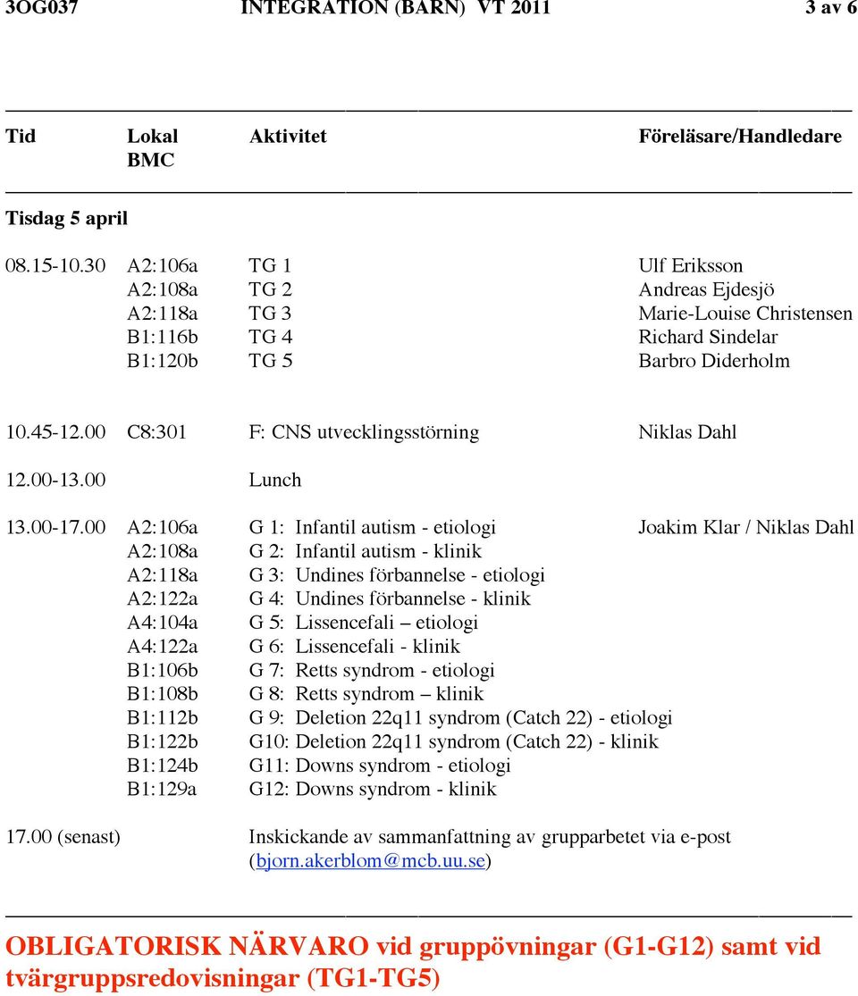 00 C8:301 F: CNS utvecklingsstörning Niklas Dahl 12.00-13.00 Lunch 13.00-17.