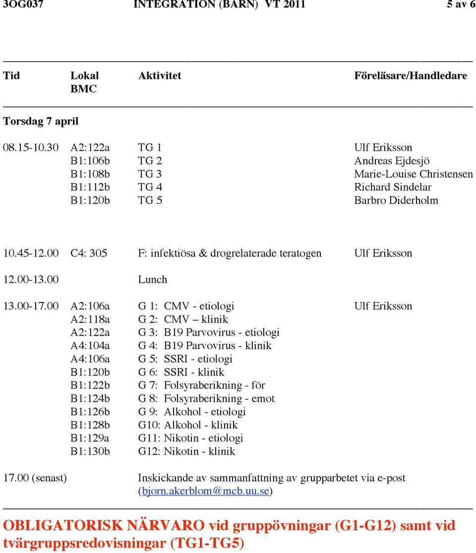 00 C4: 305 F: infektiösa & drogrelaterade teratogen Ulf Eriksson 12.00-13.00 Lunch 13.00-17.