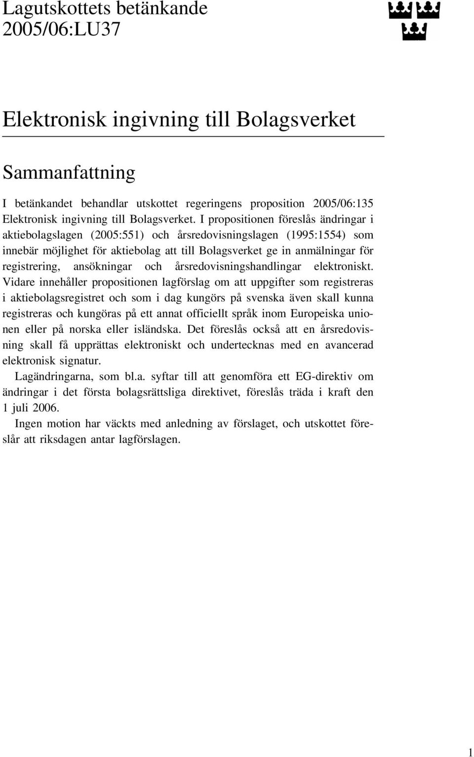 I propositionen föreslås ändringar i aktiebolagslagen (2005:551) och årsredovisningslagen (1995:1554) som innebär möjlighet för aktiebolag att till Bolagsverket ge in anmälningar för registrering,