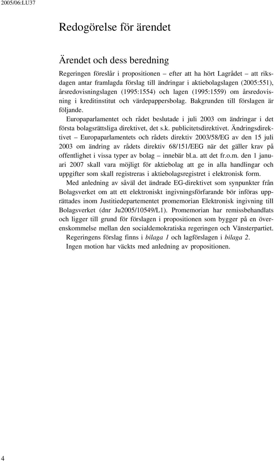 Europaparlamentet och rådet beslutade i juli 2003 om ändringar i det första bolagsrättsliga direktivet, det s.k. publicitetsdirektivet.