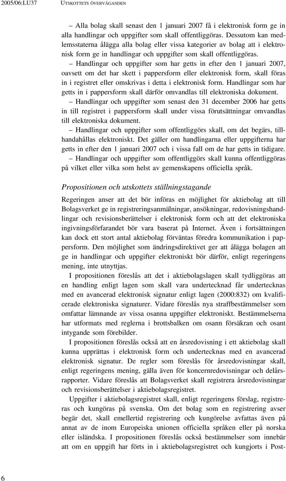 Handlingar och uppgifter som har getts in efter den 1 januari 2007, oavsett om det har skett i pappersform eller elektronisk form, skall föras in i registret eller omskrivas i detta i elektronisk