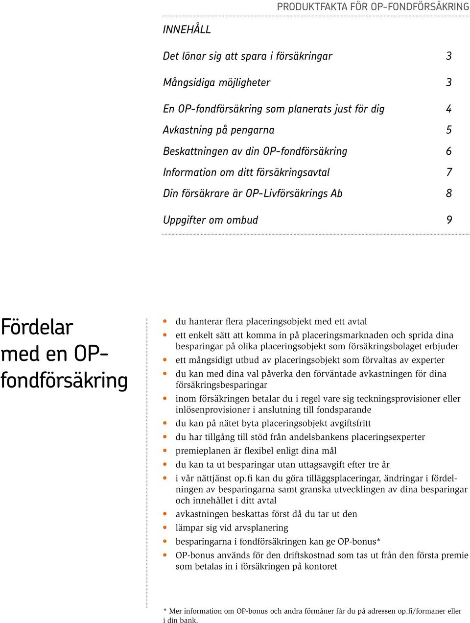 ett avtal ett enkelt sätt att komma in på placeringsmarknaden och sprida dina besparingar på olika placeringsobjekt som försäkringsbolaget erbjuder ett mångsidigt utbud av placeringsobjekt som