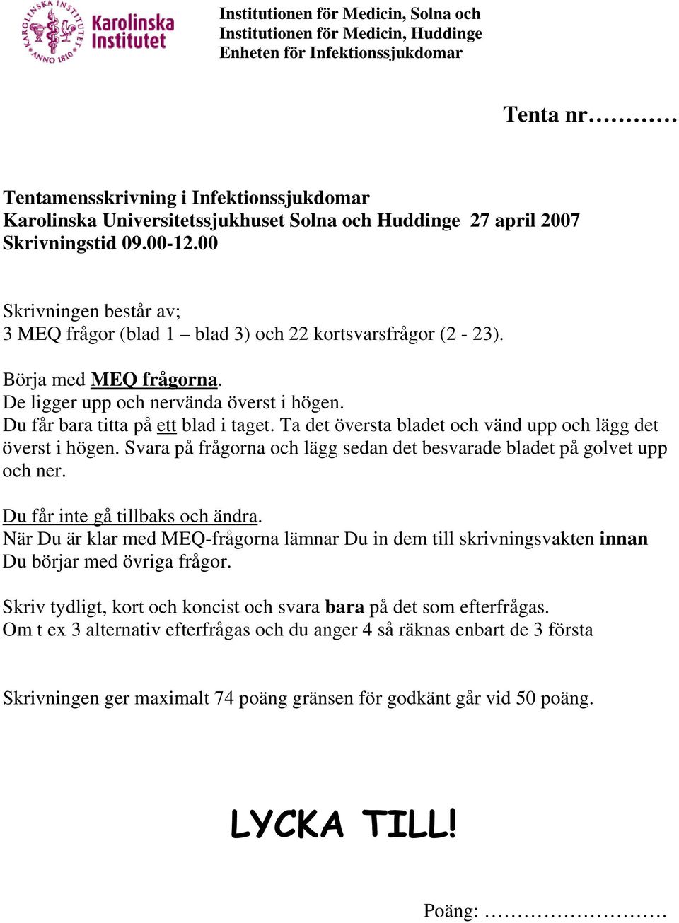 Du får bara titta på ett blad i taget. Ta det översta bladet och vänd upp och lägg det överst i högen. Svara på frågorna och lägg sedan det besvarade bladet på golvet upp och ner.