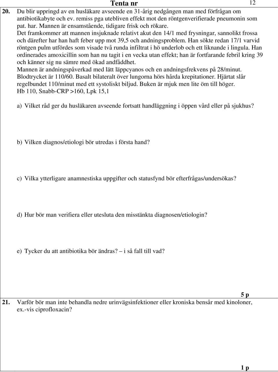 Det framkommer att mannen insjuknade relativt akut den 14/1 med frysningar, sannolikt frossa och därefter har han haft feber upp mot 39,5 och andningsproblem.