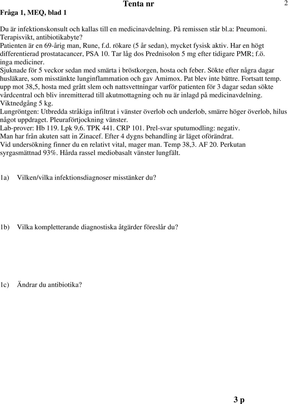 Sökte efter några dagar husläkare, som misstänkte lunginflammation och gav Amimox. Pat blev inte bättre. Fortsatt temp.