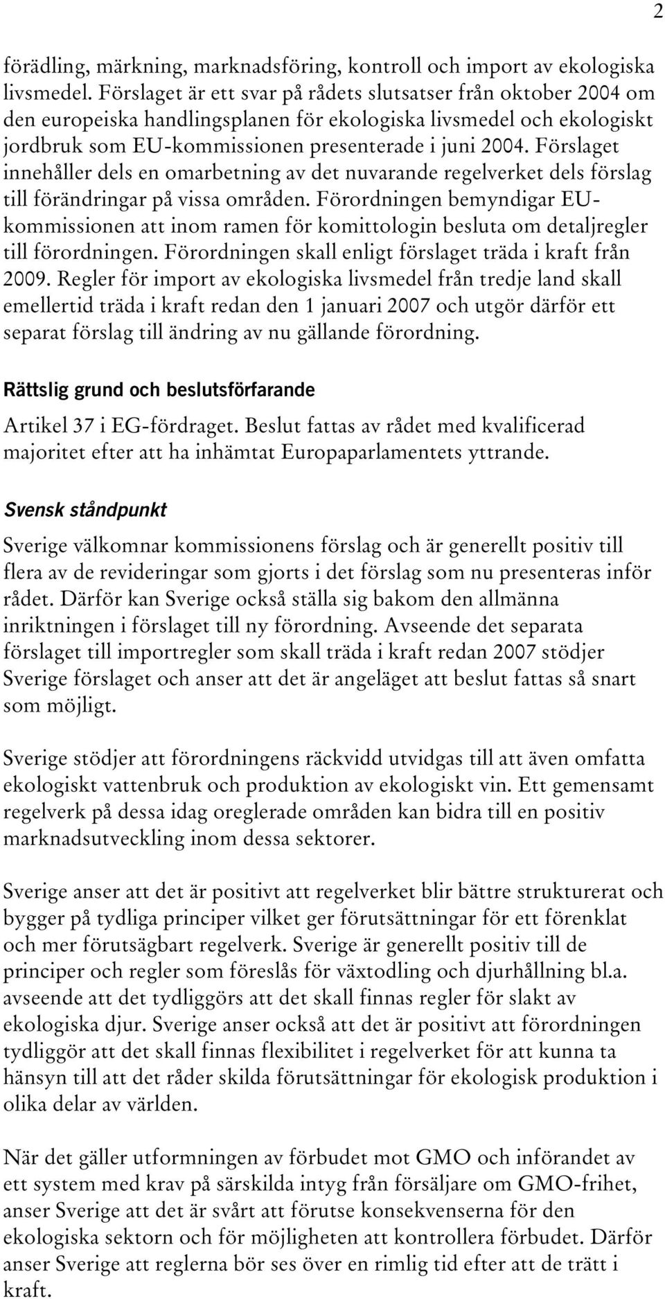 Förslaget innehåller dels en omarbetning av det nuvarande regelverket dels förslag till förändringar på vissa områden.