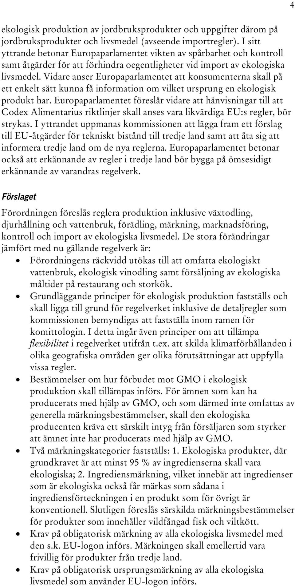 Vidare anser Europaparlamentet att konsumenterna skall på ett enkelt sätt kunna få information om vilket ursprung en ekologisk produkt har.