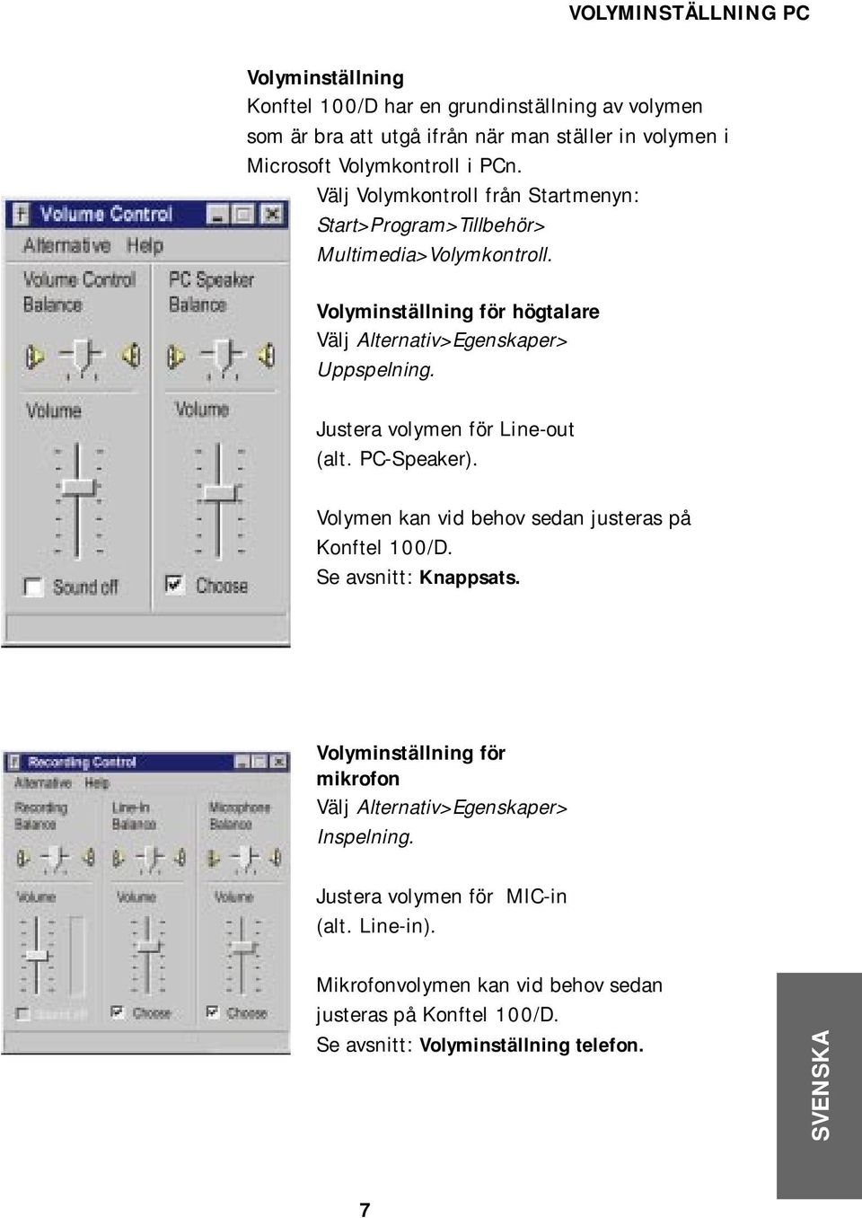 Justera volymen för Line-out (alt. PC-Speaker). Volymen kan vid behov sedan justeras på Konftel 100/D. Se avsnitt: Knappsats.