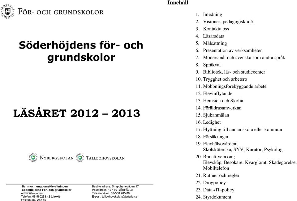 Läsårsdata 5. Målsättning 6. Presentation av verksamheten 7. Modersmål och svenska som andra språk 8. Språkval 9. Bibliotek, läs- och studiecenter 10. Trygghet och arbetsro 11.