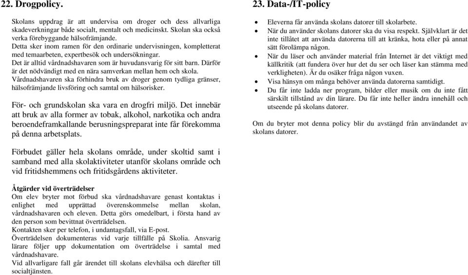 Därför är det nödvändigt med en nära samverkan mellan hem och skola. Vårdnadshavaren ska förhindra bruk av droger genom tydliga gränser, hälsofrämjande livsföring och samtal om hälsorisker.